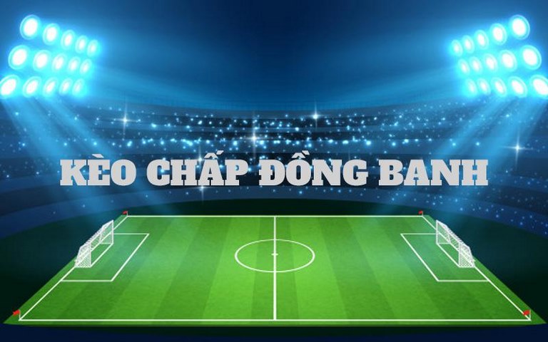 Kèo chấp đồng banh thường mang đến sự cân bằng về năng lực cho hai đội
